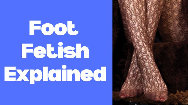 foot fetish explained